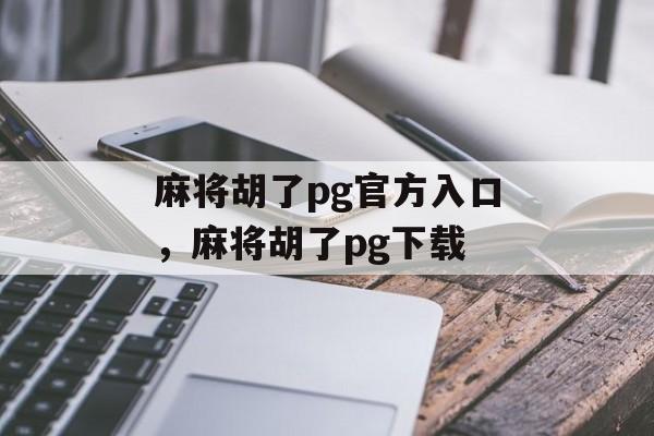 麻将胡了pg官方入口，麻将胡了pg下载